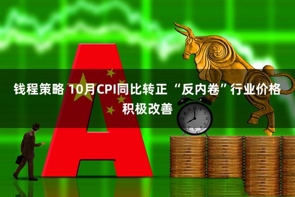 钱程策略 10月CPI同比转正 “反内卷”行业价格积极改善