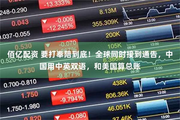 佰亿配资 要打奉陪到底!全球同时接到通告,中国用中英双语,和美国算总账